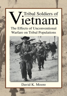 Tribal Soldiers of Vietnam : The Effects of Unconventional Warfare on Tribal Populations