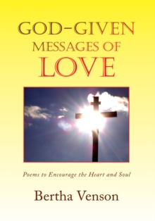 God-Given Messages of Love : Poems to Encourage the Heart and Soul