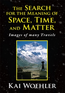 The Search for the Meaning of Space, Time, and Matter : Images of Many Travels