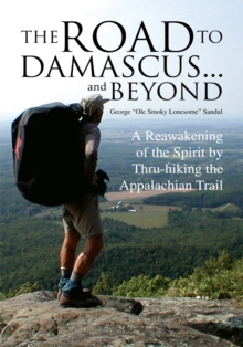 The Road to Damascus... and Beyond : A Reawakening of the Spirit by Thru-Hiking the Appalachian Trail