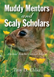 Muddy Mentors and Scaly Scholars : Animal Teachers in Our Midst