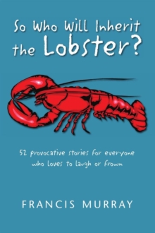 So Who Will Inherit the Lobster? : 52 Provocative Stories for Everyone Who Loves to Laugh or Frown