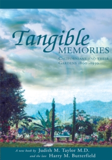 Tangible Memories : Californians and Their Gardens 1800-1950