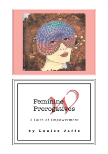 Feminine Prerogatives : 3 Tales of Empowerment