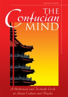 The Confucian Mind : A Historical and In-Depth Look at Asian Culture and Psyche