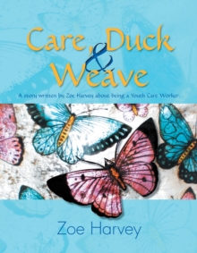 Care, Duck & Weave : A Story Written by Zoe Harvey About Being a Youth Care Worker