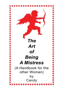 The Art of Being a Mistress : A Handbook for the Other Woman