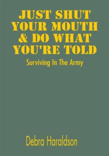 Just Shut Your Mouth & Do What You're Told:  Surviving in the Army