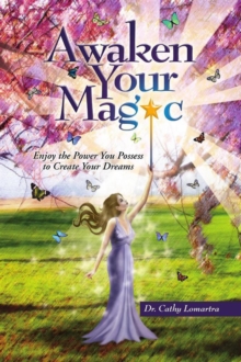 Awaken Your Magic : Enjoy the Power You Possess to Create Your Dreams