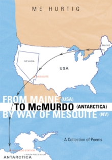 From Maine (Usa) to Mcmurdo (Antarctica) by Way of Mesquite (Nv) : A Collection of Poems