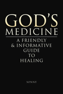 God's Medicine : A Friendly & Informative Guide to Healing