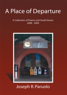 A Place of Departure : A Collection of Poems and Small Stories 2008 - 2009