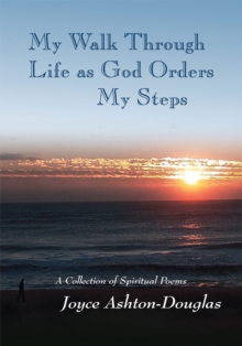 My Walk Through Life as God Orders My Steps : A Collection of Spiritual Poems