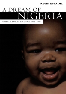 A Dream of Nigeria : Critical Published Essays 2002 - 2005