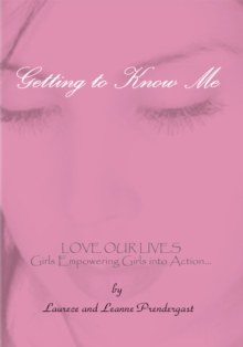 Getting to Know Me : Love Our Lives Girls Empowering Girls into Action...