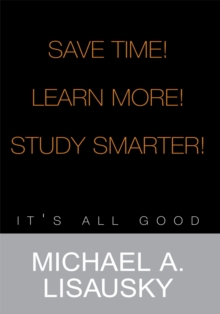 Save Time!/ Learn More!/ Study Smarter! : It's All Good