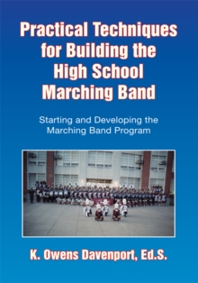 Practical Techniques for Building the High School Marching Band : Starting and Developing the Marching Band Program