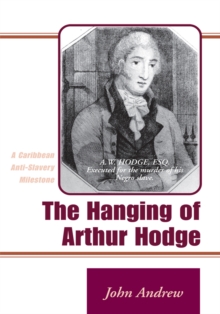 The Hanging of Arthur Hodge : A Caribbean Anti-Slavery Milestone