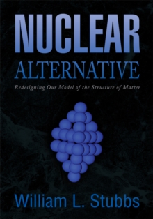 Nuclear Alternative : Redesigning Our Model of the Structure of Matter