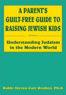 A Parent's Guilt-Free Guide to Raising Jewish Kids : Understanding Judaism in the Modern World