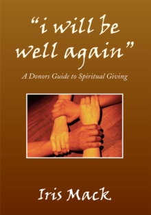 ''I Will Be Well Again'' : A Donors Guide to Spiritual Giving