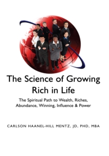 ''The Science of Growing Rich in Life'' : The Spiritual Path to Wealth, Riches, Abundance, Winning, Influence & Power