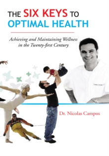 The Six Keys to Optimal Health : Achieving and Maintaining Wellness in the Twenty-First Century