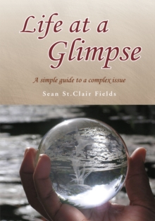 Life at a Glimpse : A Simple Guide to a Complex Issue