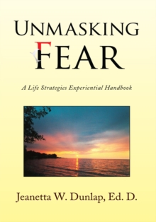 Unmasking Fear : A Life Strategies Experiential Handbook