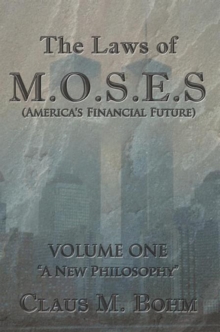 The Laws of M.O.S.E.S (America's Financial Future) : Volume One "A New Philosophy"