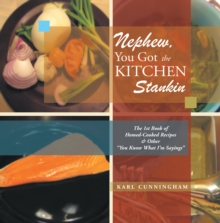 Nephew, You Got the Kitchen Stankin : The 1St Book of Homed-Cooked Recipes & Other ''You Know What I'm Sayings''