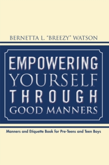 Empowering Yourself Through Good Manners : For Pre-Teen and Teen Boys