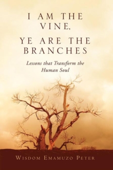 I Am the Vine, Ye Are the Branches : Lessons That Transform the Human Soul