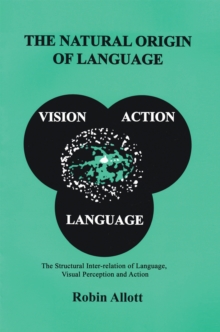 The Natural Origin of Language : The Structural Inter-Relation of Language, Visual Perception and Action