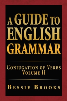 A Guide to English Grammar : Conjugation of Verbs Volume Ii