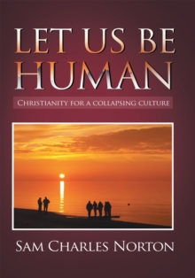 Let Us Be Human : Christianity for a Collapsing Culture