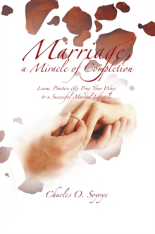 Marriage, a Miracle of Completion : Learn, Practice & Pray Your Ways to a Successful Marital Lifestyle