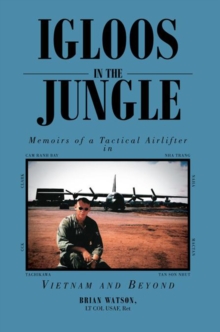 Igloos in the Jungle : Memoirs of a Tactical Airlifter in Vietnam and Beyond