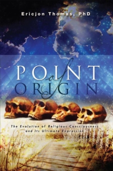 Point of Origin : The Evolution of Religious Consciousness and Its Ultimate Expression