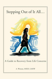 Stepping out of It All... : A Guide to Recovery from Life Concerns