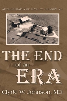 The End of an Era : Autobiography of Clyde W. Johnson, Md