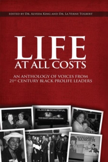 Life at All Costs : An Anthology of Voices from 21St Century Black Prolife Leaders