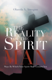 The Reality of the Spirit Man : Ways by Which Your Spirit Man Contacts You