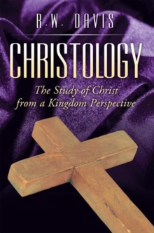 Christology : The Study of Christ from a Kingdom Perspective