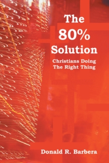 The 80% Solution : Christians Doing the Right Thing