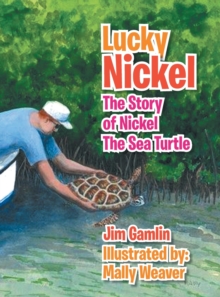 Lucky Nickel : The Story of Nickel the Sea Turtle