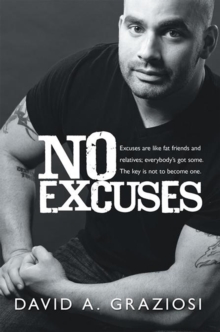 No Excuses : Excuses Are Like Fat Friends and Relatives; Everybody'S Got Some. the Key Is Not to Become One.