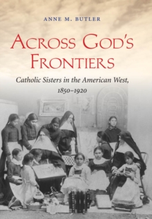 Across God's Frontiers : Catholic Sisters in the American West, 1850-1920