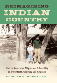 Reimagining Indian Country : Native American Migration and Identity in Twentieth-Century Los Angeles