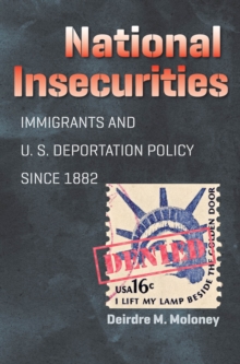 National Insecurities : Immigrants and U.S. Deportation Policy since 1882